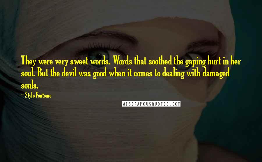 Stylo Fantome Quotes: They were very sweet words. Words that soothed the gaping hurt in her soul. But the devil was good when it comes to dealing with damaged souls.