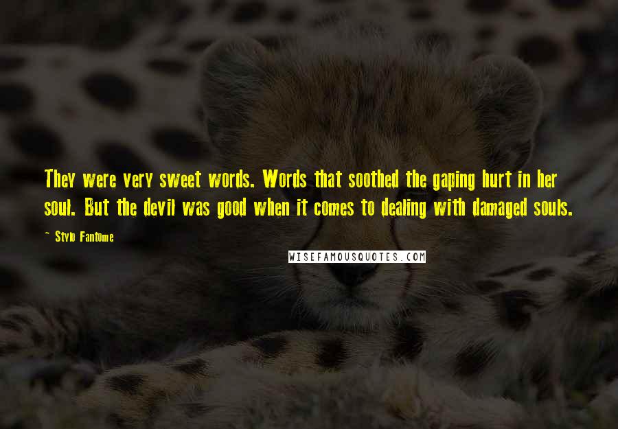 Stylo Fantome Quotes: They were very sweet words. Words that soothed the gaping hurt in her soul. But the devil was good when it comes to dealing with damaged souls.