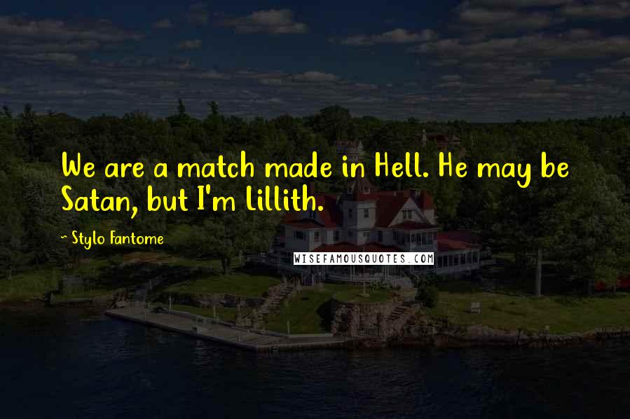 Stylo Fantome Quotes: We are a match made in Hell. He may be Satan, but I'm Lillith.