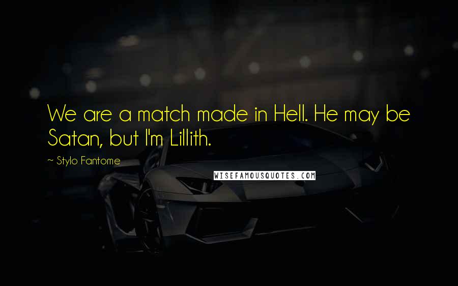 Stylo Fantome Quotes: We are a match made in Hell. He may be Satan, but I'm Lillith.