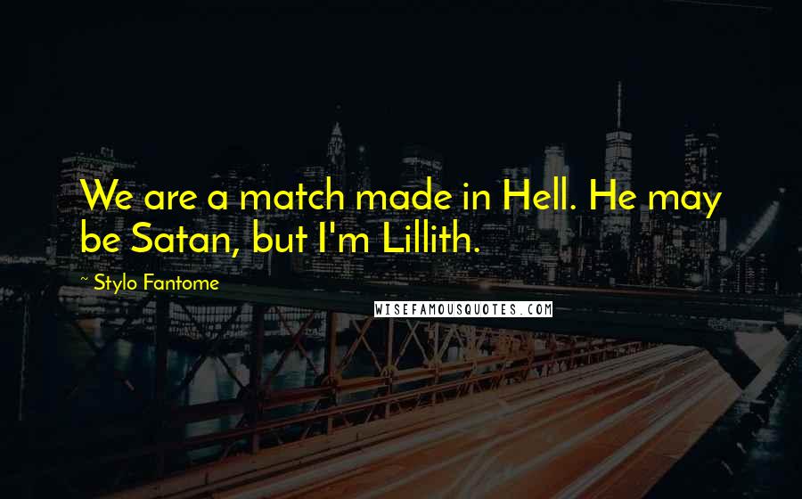 Stylo Fantome Quotes: We are a match made in Hell. He may be Satan, but I'm Lillith.