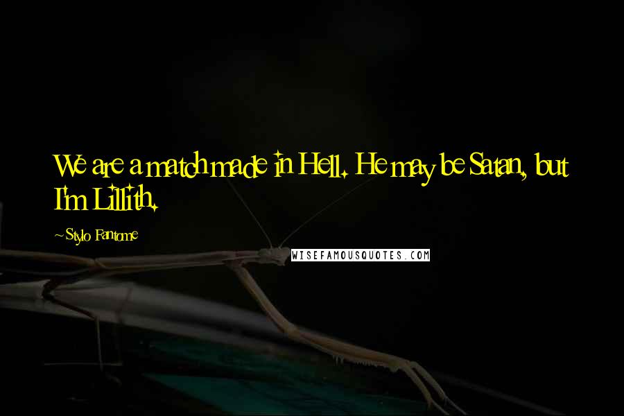 Stylo Fantome Quotes: We are a match made in Hell. He may be Satan, but I'm Lillith.