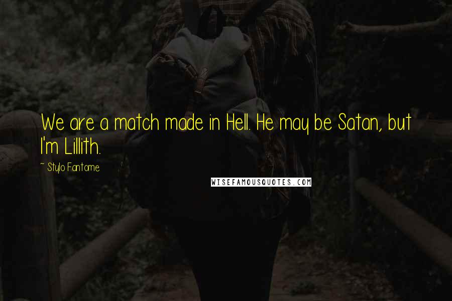 Stylo Fantome Quotes: We are a match made in Hell. He may be Satan, but I'm Lillith.