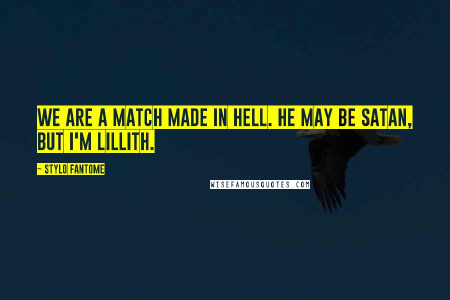 Stylo Fantome Quotes: We are a match made in Hell. He may be Satan, but I'm Lillith.