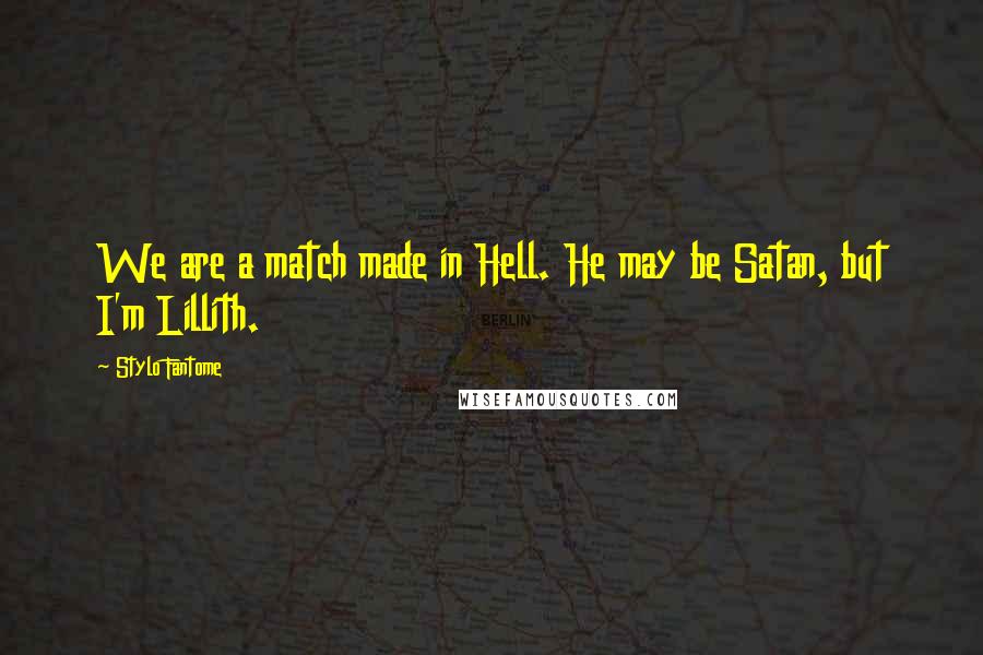 Stylo Fantome Quotes: We are a match made in Hell. He may be Satan, but I'm Lillith.