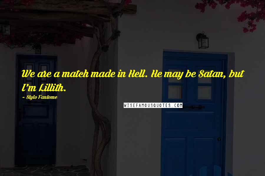Stylo Fantome Quotes: We are a match made in Hell. He may be Satan, but I'm Lillith.