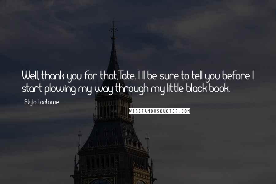 Stylo Fantome Quotes: Well, thank you for that, Tate. I'll be sure to tell you before I start plowing my way through my little black book.