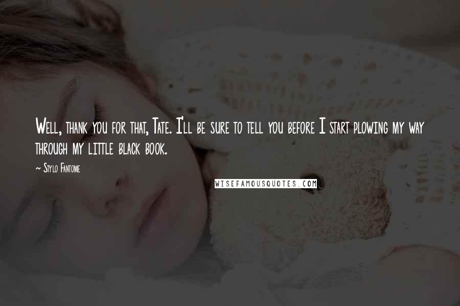 Stylo Fantome Quotes: Well, thank you for that, Tate. I'll be sure to tell you before I start plowing my way through my little black book.