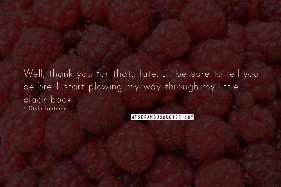 Stylo Fantome Quotes: Well, thank you for that, Tate. I'll be sure to tell you before I start plowing my way through my little black book.