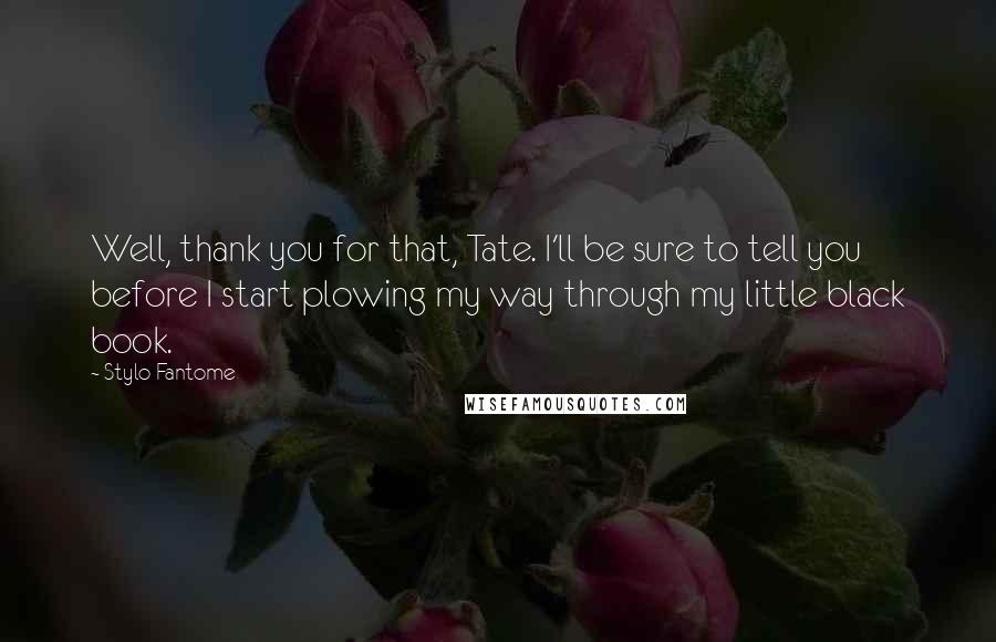 Stylo Fantome Quotes: Well, thank you for that, Tate. I'll be sure to tell you before I start plowing my way through my little black book.