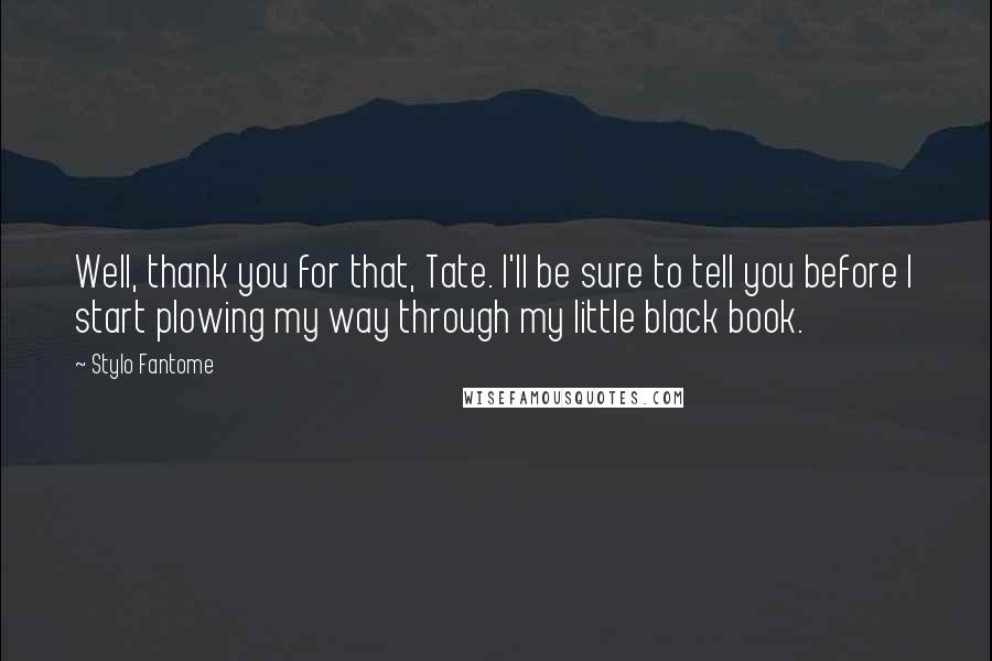 Stylo Fantome Quotes: Well, thank you for that, Tate. I'll be sure to tell you before I start plowing my way through my little black book.