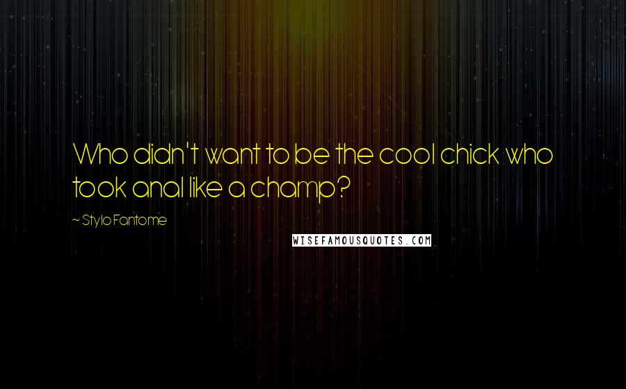 Stylo Fantome Quotes: Who didn't want to be the cool chick who took anal like a champ?