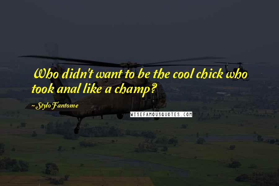 Stylo Fantome Quotes: Who didn't want to be the cool chick who took anal like a champ?