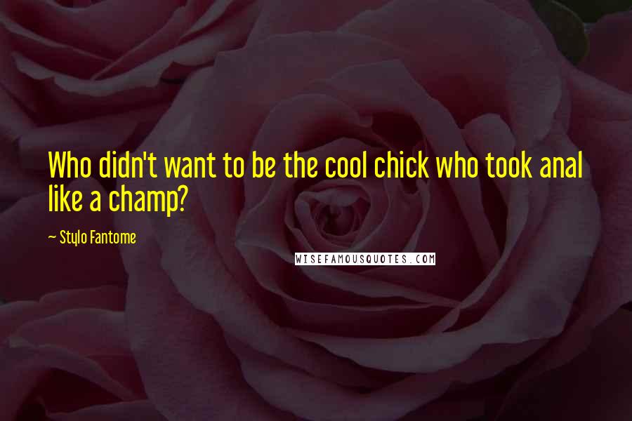 Stylo Fantome Quotes: Who didn't want to be the cool chick who took anal like a champ?