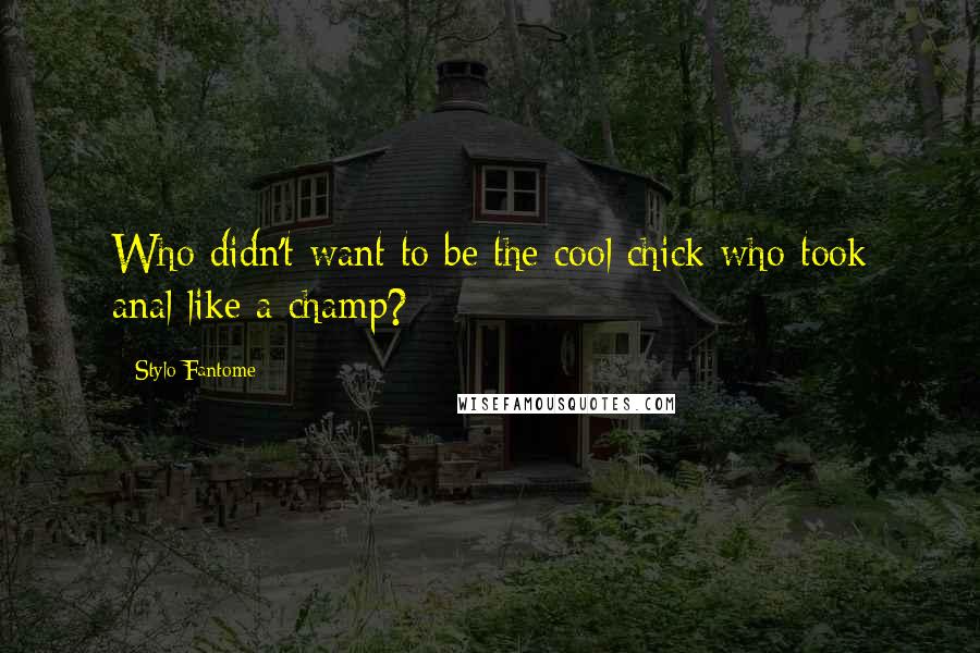 Stylo Fantome Quotes: Who didn't want to be the cool chick who took anal like a champ?