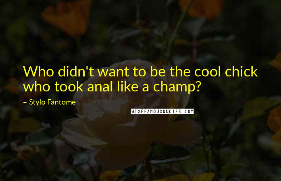 Stylo Fantome Quotes: Who didn't want to be the cool chick who took anal like a champ?