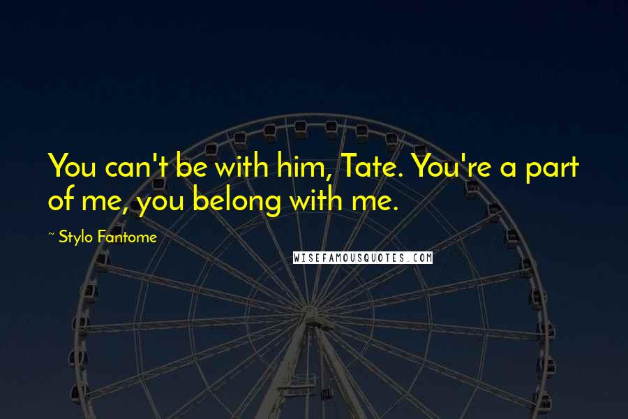 Stylo Fantome Quotes: You can't be with him, Tate. You're a part of me, you belong with me.