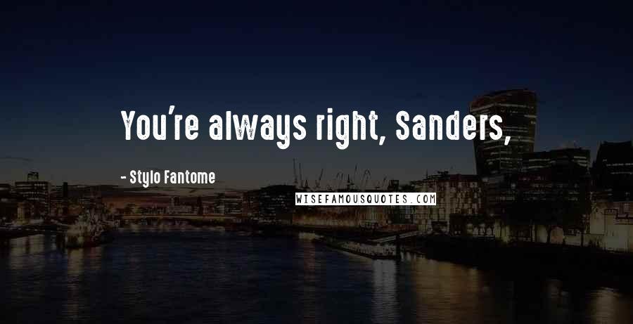 Stylo Fantome Quotes: You're always right, Sanders,