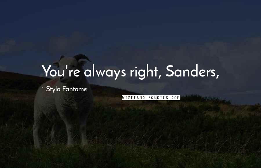 Stylo Fantome Quotes: You're always right, Sanders,