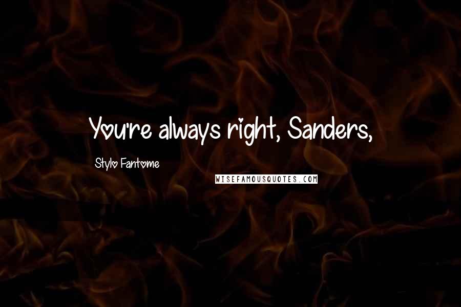 Stylo Fantome Quotes: You're always right, Sanders,