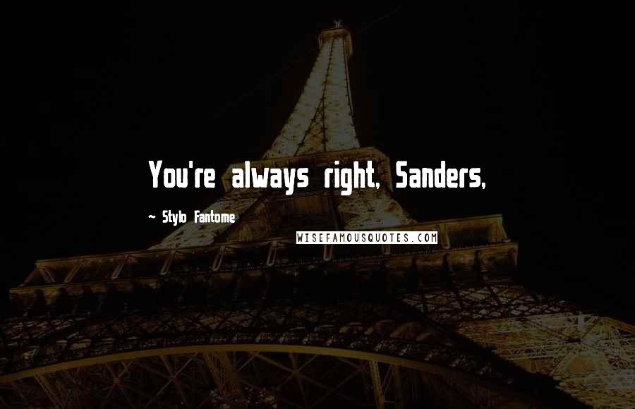 Stylo Fantome Quotes: You're always right, Sanders,