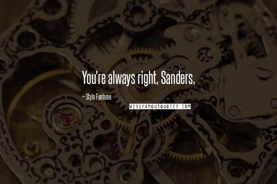 Stylo Fantome Quotes: You're always right, Sanders,