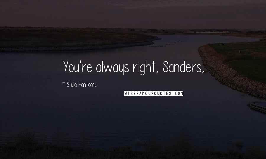 Stylo Fantome Quotes: You're always right, Sanders,