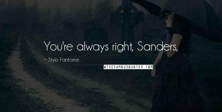 Stylo Fantome Quotes: You're always right, Sanders,