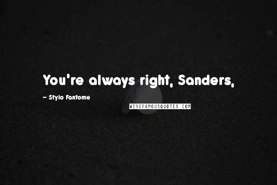 Stylo Fantome Quotes: You're always right, Sanders,