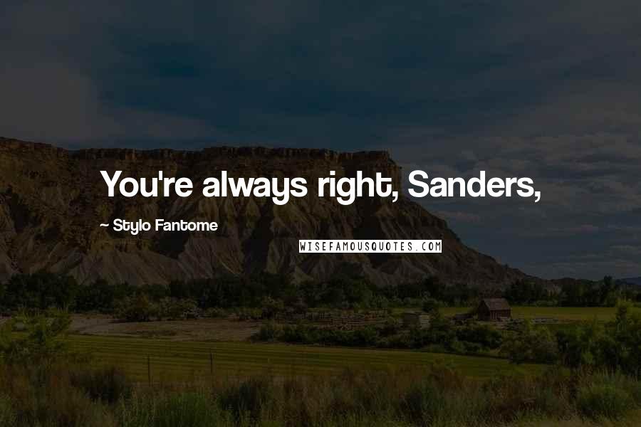 Stylo Fantome Quotes: You're always right, Sanders,