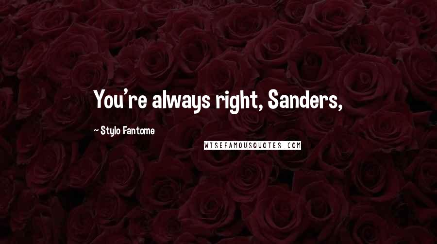 Stylo Fantome Quotes: You're always right, Sanders,