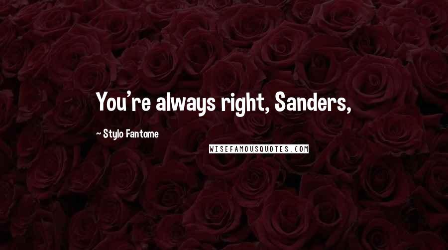 Stylo Fantome Quotes: You're always right, Sanders,