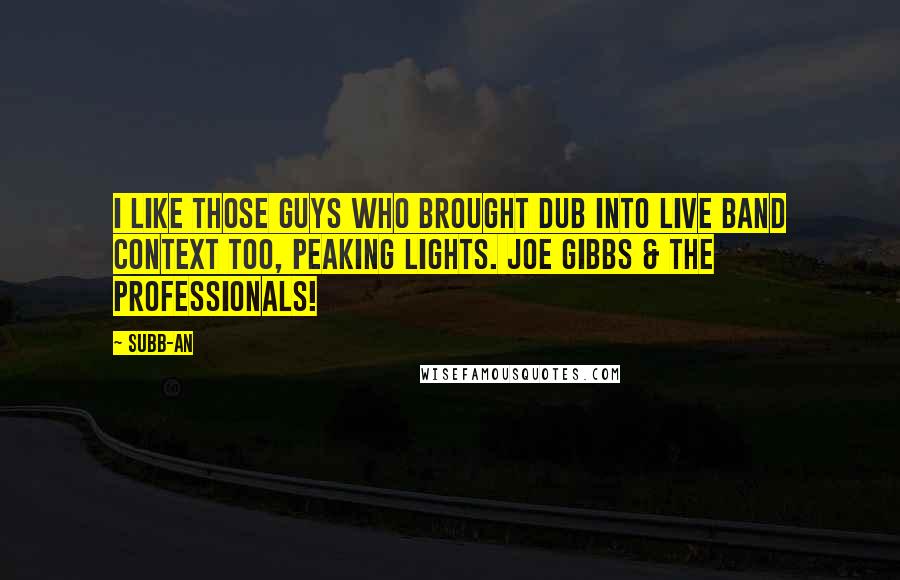 Subb-an Quotes: I like those guys who brought dub into live band context too, Peaking Lights. Joe Gibbs & The Professionals!