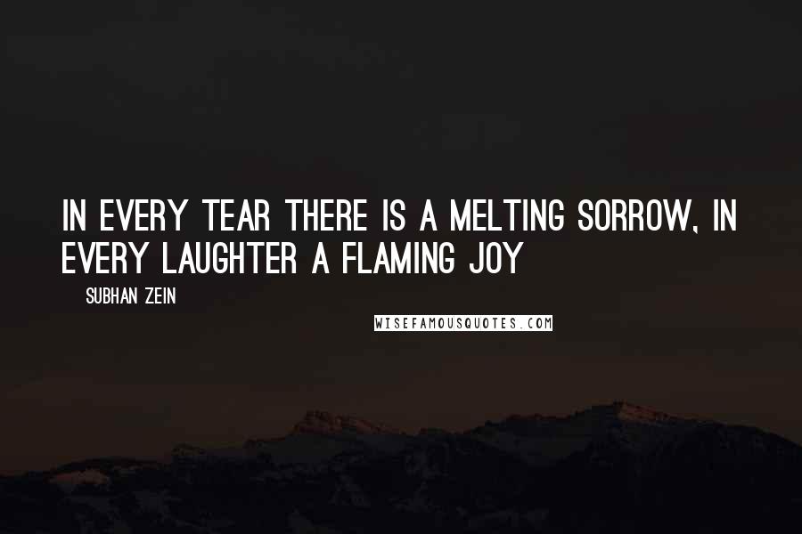 Subhan Zein Quotes: In every tear there is a melting sorrow, in every laughter a flaming joy