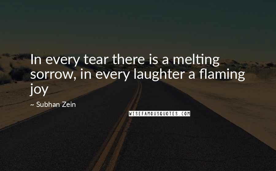 Subhan Zein Quotes: In every tear there is a melting sorrow, in every laughter a flaming joy