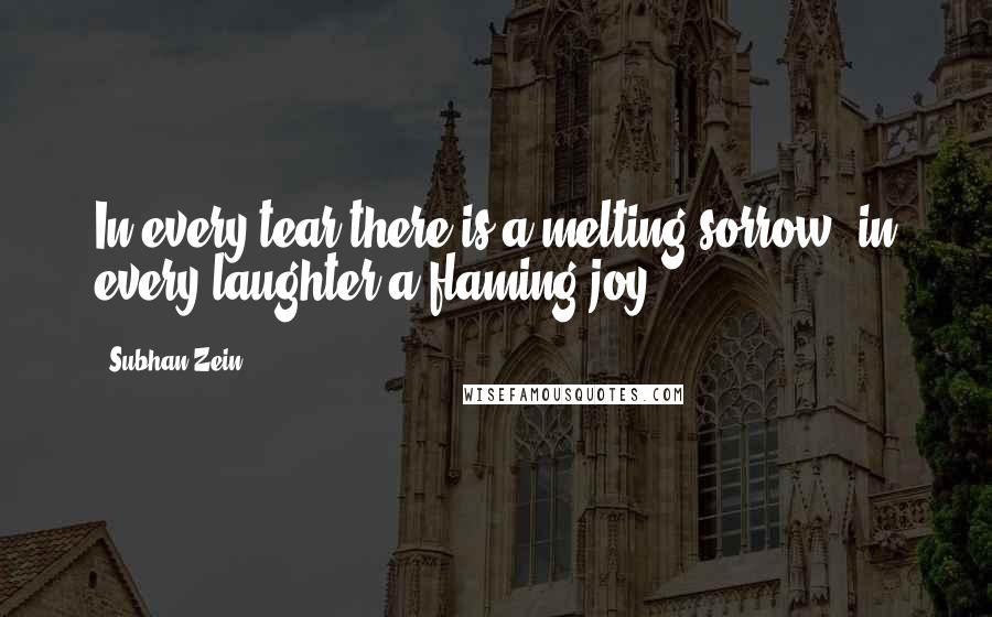 Subhan Zein Quotes: In every tear there is a melting sorrow, in every laughter a flaming joy