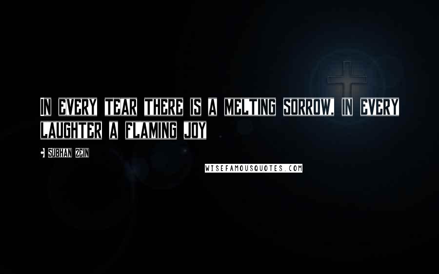 Subhan Zein Quotes: In every tear there is a melting sorrow, in every laughter a flaming joy