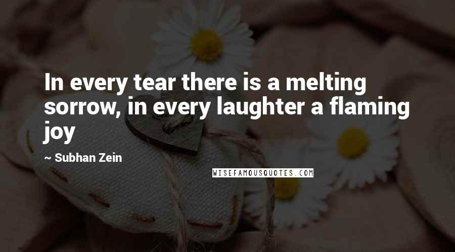 Subhan Zein Quotes: In every tear there is a melting sorrow, in every laughter a flaming joy