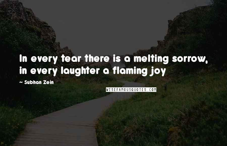 Subhan Zein Quotes: In every tear there is a melting sorrow, in every laughter a flaming joy