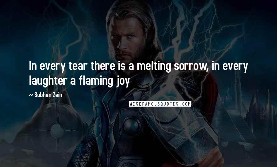 Subhan Zein Quotes: In every tear there is a melting sorrow, in every laughter a flaming joy