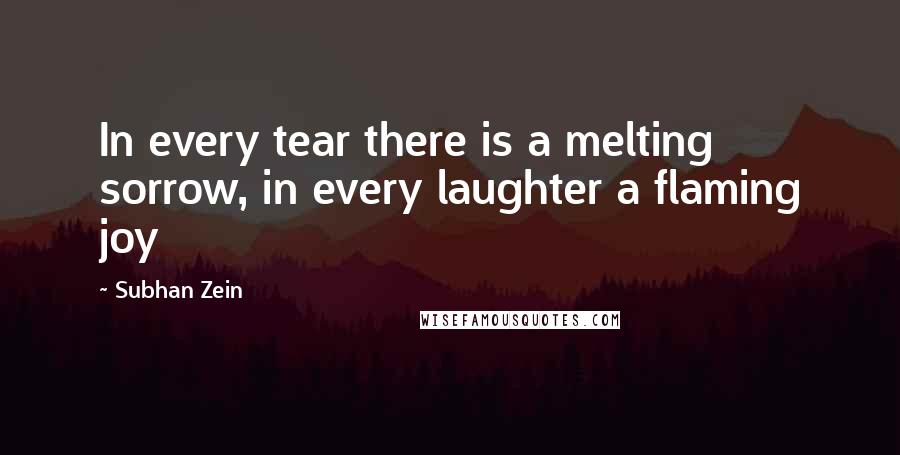 Subhan Zein Quotes: In every tear there is a melting sorrow, in every laughter a flaming joy