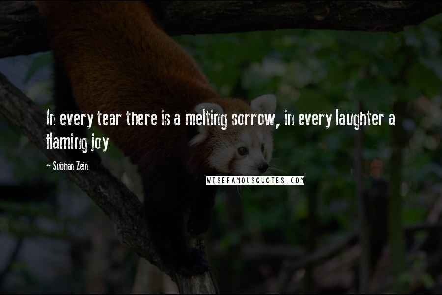 Subhan Zein Quotes: In every tear there is a melting sorrow, in every laughter a flaming joy