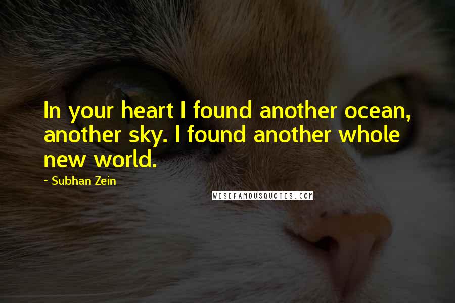 Subhan Zein Quotes: In your heart I found another ocean, another sky. I found another whole new world.