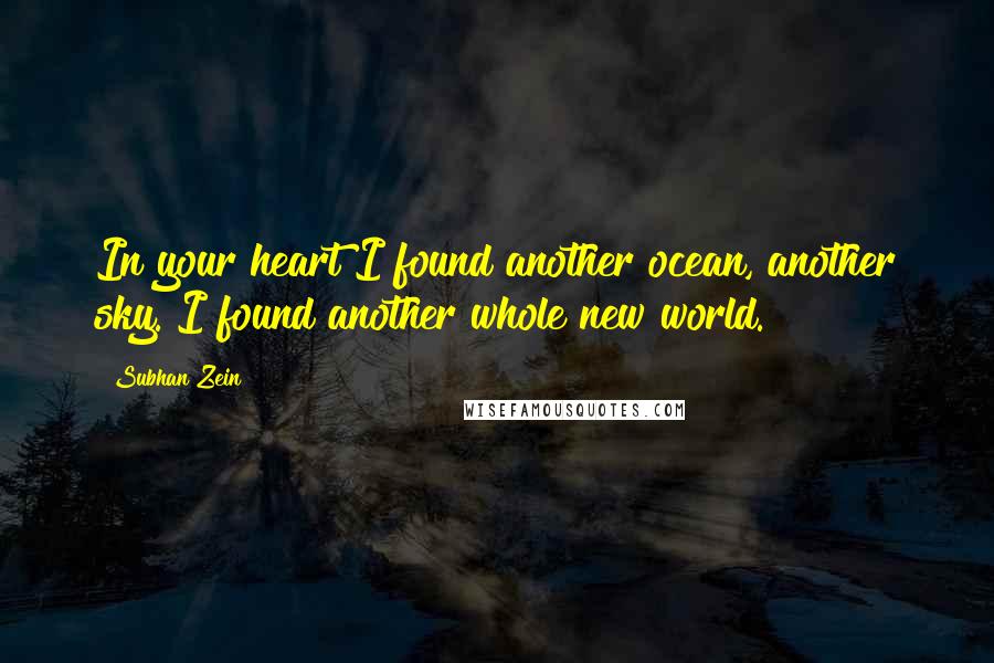 Subhan Zein Quotes: In your heart I found another ocean, another sky. I found another whole new world.