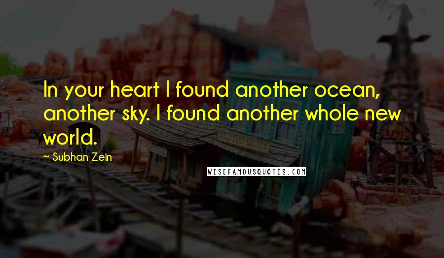 Subhan Zein Quotes: In your heart I found another ocean, another sky. I found another whole new world.