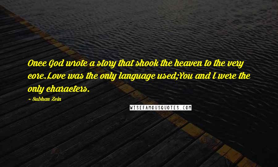 Subhan Zein Quotes: Once God wrote a story that shook the heaven to the very core.Love was the only language used;You and I were the only characters.