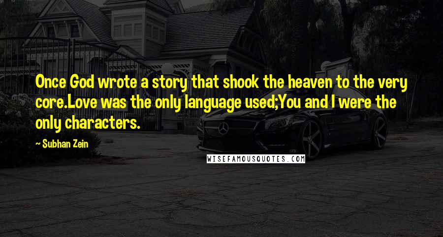 Subhan Zein Quotes: Once God wrote a story that shook the heaven to the very core.Love was the only language used;You and I were the only characters.
