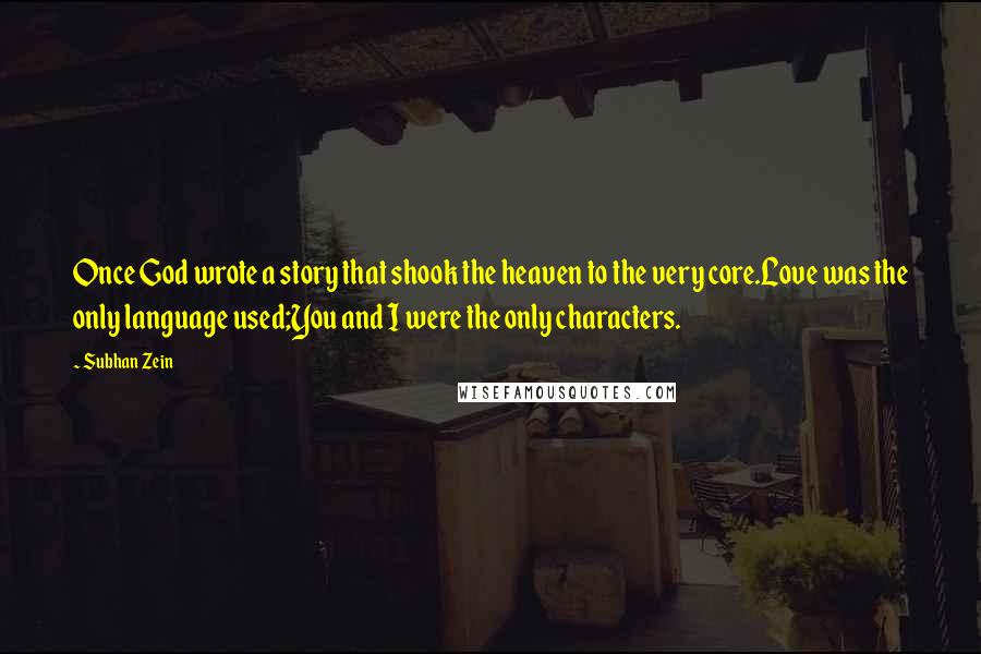 Subhan Zein Quotes: Once God wrote a story that shook the heaven to the very core.Love was the only language used;You and I were the only characters.