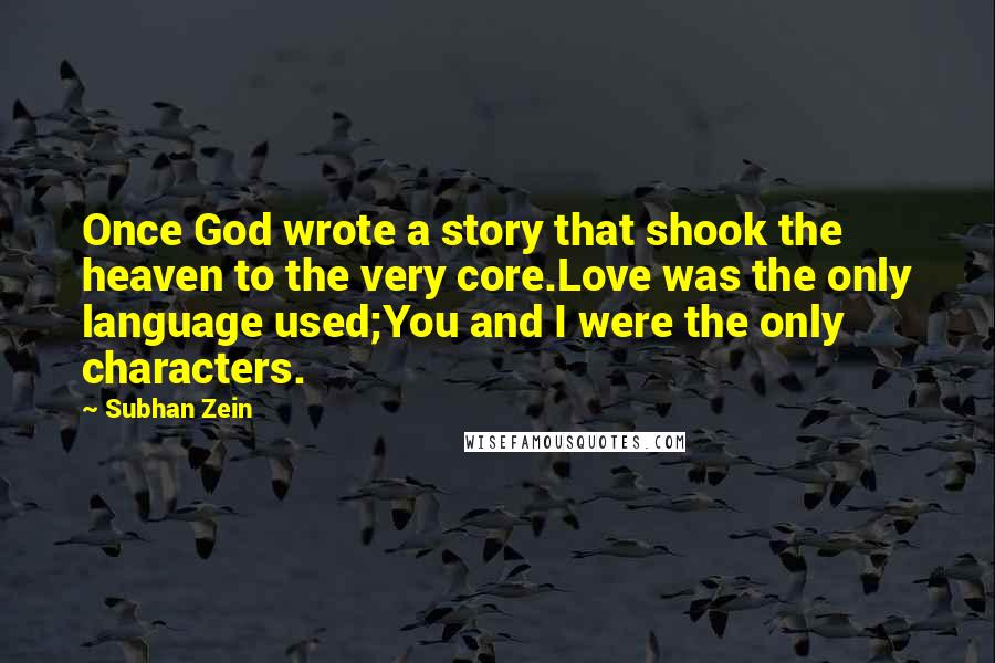 Subhan Zein Quotes: Once God wrote a story that shook the heaven to the very core.Love was the only language used;You and I were the only characters.