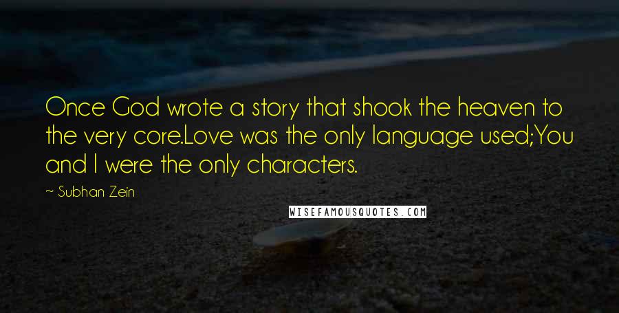 Subhan Zein Quotes: Once God wrote a story that shook the heaven to the very core.Love was the only language used;You and I were the only characters.